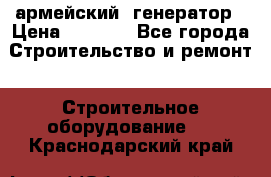 армейский  генератор › Цена ­ 6 000 - Все города Строительство и ремонт » Строительное оборудование   . Краснодарский край